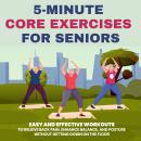 5-Minute Core Exercises for Seniors: Easy and Effective Workouts to Relieve Back Pain, Enhance Balan Audiobook