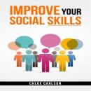 IMPROVE YOUR SOCIAL SKILLS: Learn Proven Techniques for Improving Communication, and Navigating Soci Audiobook