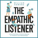 The Empathic Listener: Unlock the Power of Active Listening to Transform Your Relationships Audiobook