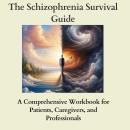 The Schizophrenia Survival Guide: A Comprehensive Workbook for Patients, Caregivers, and Professiona Audiobook