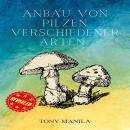 [German] - Anbau von Pilzen verschiedener Arten: Der vollständige Leitfaden Audiobook