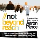 Not Beyond Reach: How to Share Jesus with the Young, the Deconstructed, and the Non-Religious Audiobook