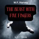 W. F. Harvey: The Beast With Five Fingers: The old box contained something still alive; something ve Audiobook