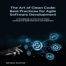 The Art of Clean Code: A Guidebook on The Art of Clean Coding and Agile Software Development Audiobook