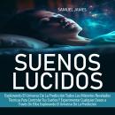 [Spanish] - Suenos Lucidos: Técnicas Para Controlar Tus Sueños Y Experimentar Cualquier Deseo a Través De Ellos Explorando El Universo De La Predicción ( Explorando El Universo De La Predicción Todos Los Misterios Revelados) Audiobook