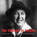 The Courage To Forgive: Corrie Ten Boom's Journey from The Holocaust to Healing The World Audiobook