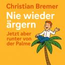 [German] - Nie wieder ärgern - Runter von der Palme: Schluss mit Wut und Frust dank Ärgermanagement Audiobook