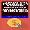 The Best Paid To Click (PTC) Websites: An Intro To Paid To Click Websites And The 25 Paid To Click W Audiobook