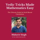 Vedic Tricks Made Mathematics Easy: The Ultimate Guide for Swift Mental Calculations Audiobook