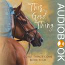This Good Thing: A horse racing adventure (Good Things Come Book 4) Audiobook