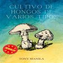 [Spanish] - Cultivo De Hongos De Varios Tipos: La Guía Completa Audiobook