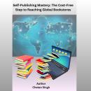 Self-Publishing Mastery: The Cost-Free Step to Reaching Global Bookstores Audiobook