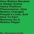 How Roblox Became A Global Online Game Platform Phenomenon, How Roblox Changed People’s Lives, And H Audiobook