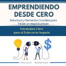 [Spanish] - Emprendiendo desde cero. Estructura y elementos cruciales para iniciar un negocio propio Audiobook