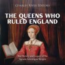 The Queens Who Ruled England: The History and Legacy of the Female Sovereigns’ Reigns Audiobook