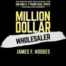 Cover of Million Dollar Wholesaler: The Step-By-Step Field Manual For Building A 7-Figure Real Estate Wholesaling Business