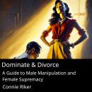 Dominate & Divorce: A Guide to Male Manipulation and Female Supremacy Audiobook