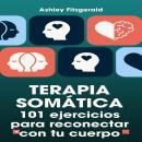 [Spanish] - TERAPIA SOMÁTICA. 101 ejercicios para reconectar con tu cuerpo: Desbloquea tu potencial  Audiobook