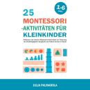 [German] - 25 Montessori - Aktivitäten für Kleinkinder: Achtsame und kreative Montessori-Aktivitäten Audiobook