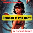 Randall Garrett: Damned If You Don't: You can and you can't; You will and you won't. You'll be damn' Audiobook