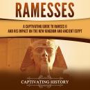 Ramesses: A Captivating Guide to Ramses II and His Impact on the New Kingdom and Ancient Egypt Audiobook