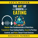 Let's Master The Art of Mindful Eating: Master the Fundamentals of Nutrition, Transform Your Eating  Audiobook