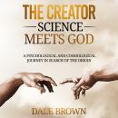 The Creator: Science Meets God: A Psychological and Cosmological Journey in Search of the Origin Audiobook