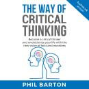 THE WAY OF CRITICAL THINKING: Become A Critical Thinker And Revolutionize Your Life With The New Vis Audiobook