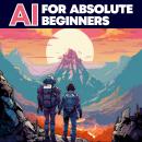 AI for Absolute Beginners: A Clear Guide to Tomorrow Audiobook