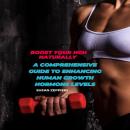 Boost Your HGH Naturally: A Comprehensive Guide to Enhancing Human Growth Hormone Levels Audiobook