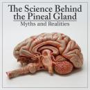 The Science Behind the Pineal Gland: Myths and Realities Audiobook