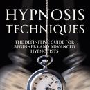 Hypnosis Techniques: The Definitive Guide for Beginners and Advanced Hypnotists Audiobook