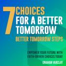 7 Choices for a Better Tomorrow: Propel Your Journey! Experience life-changing insights from '7 Choi Audiobook