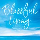 Blissful Living: A Guide to Transform your Life Now Audiobook