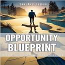 Opportunity Blueprint: Seizing the Moment for a Fulfilled Life Audiobook