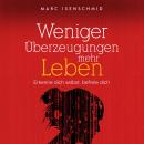 [German] - Weniger Überzeugungen, mehr Leben: Erkenne dich selbst, befreie dich Audiobook