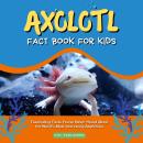 Axolotl Fact Book for Kids: Fascinating Facts You've Never Heard About the World's Most Interesting  Audiobook