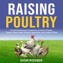 Raising Poultry: The Ultimate Backyard Companion, Covering Chickens, Turkeys, Geese, Ducks, Guineas, Audiobook