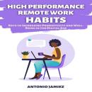 High Performance Remote Work Habits: Keys to Increasing Productivity and Well-Being in the Digital A Audiobook