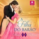[Portuguese] - A filha do Barão: Um encontro infeliz fará com que dois corações batam no mesmo ritmo Audiobook