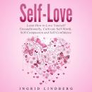 Self-Love: Learn How to Love Yourself Unconditionally, Cultivate Self-Worth, Self-Compassion and Sel Audiobook