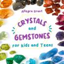 Crystals and Gemstones for Kids and Teens: A Beginner’s Guide to the Healing and Self-care Magic of  Audiobook