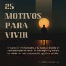 [Spanish] - 25 motivos para vivir: Eres único e irremplazable, y tu ausencia dejaría un vacío imposi Audiobook