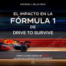 [Spanish] - EL IMPACTO EN LA FÓRMULA 1 DE DRIVE TO SURVIVE: Cómo la docuserie de Netflix ha revoluci Audiobook