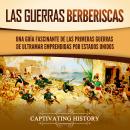 [Spanish] - Las guerras berberiscas: Una guía fascinante de las primeras guerras de ultramar emprend Audiobook