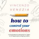 How to Control Your Emotions: Practical Handbook for Understanding Your Triggers, Turn Off Negative  Audiobook