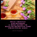 Milk Thistle Uncovered: A Mini Guide to Health Benefits and Practical Uses Audiobook