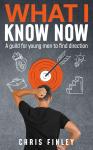 What I Know Now: A Guild for Young Men Looking For Direction Audiobook