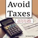 Avoid Taxes: How You Can Legally Build Tax-Free Wealth Audiobook