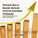 Strategic Wealth Building: Unveiling Effective Investment Approaches: Understanding Opportunities an Audiobook